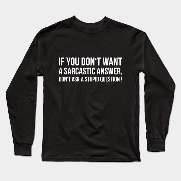 IF YOU DON'T WANT A SARCASTIC ANSWER, DON'T ASK A STUPID QUESTION! funny saying quote Long Sleeve T-Shirt by star trek fanart and more